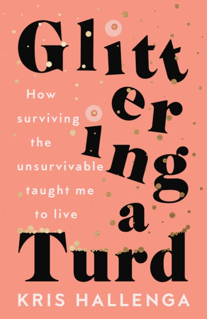 Glittering a Turd : How surviving the unsurvivable taught me to live-9781800180482