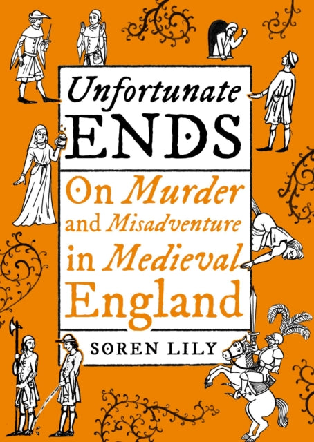 Unfortunate Ends : On Murder and Misadventure in Medieval England-9781800181366