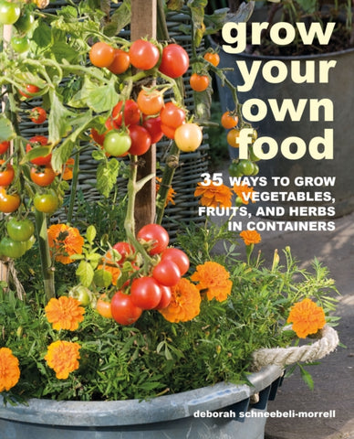 Grow Your Own Food : 35 Ways to Grow Vegetables, Fruits, and Herbs in Containers-9781800650053