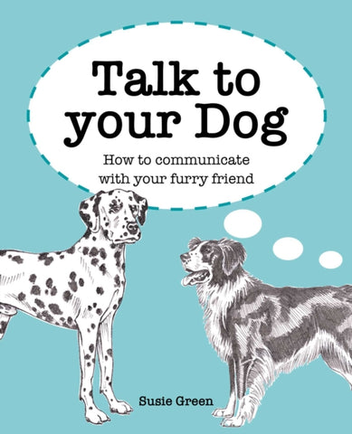 Talk to Your Dog : How to Communicate with Your Furry Friend-9781800650909