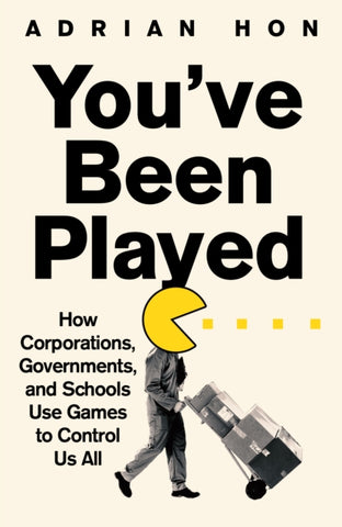 You'Ve Been Played : How Corporations, Governments and Schools Use Games to Control Us All-9781800751972