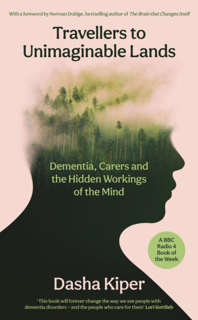 Travellers to Unimaginable Lands : Dementia, Carers and the Hidden Workings of the Mind-9781800816190