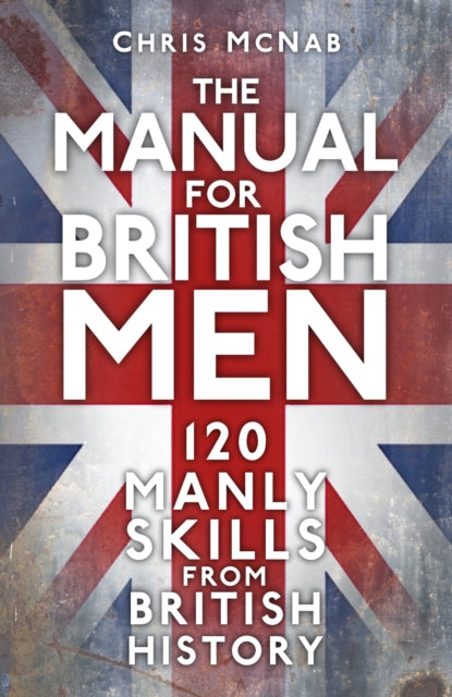 The Manual for British Men : 120 Manly Skills from British History-9781803992440