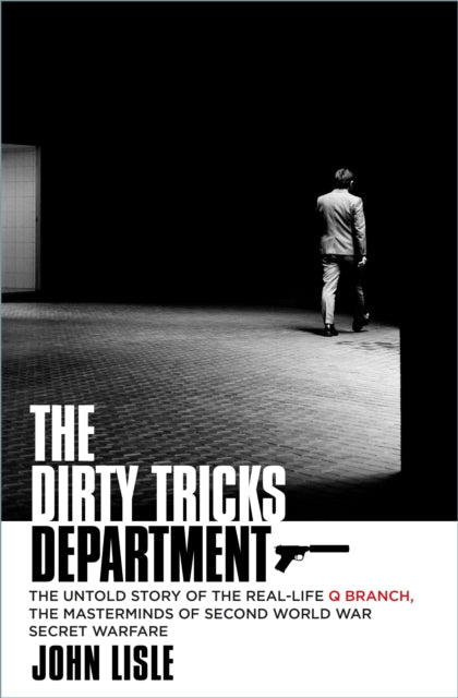The Dirty Tricks Department : The Untold Story of the Real-life Q Branch, the Masterminds of Second World War Secret Warfare-9781803992648