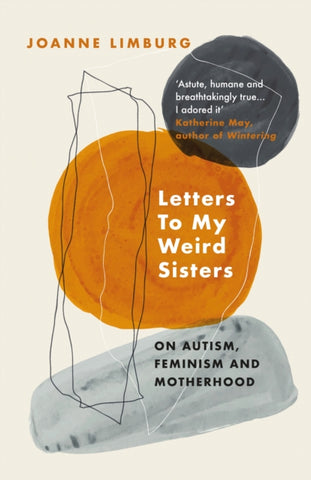 Letters To My Weird Sisters : On Autism, Feminism and Motherhood-9781838950071