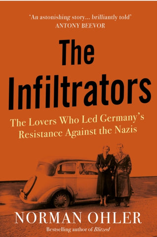 The Infiltrators : The Lovers Who Led Germany's Resistance Against the Nazis-9781838952112