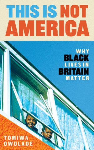 This is Not America : Why Black Lives in Britain Matter-9781838956219