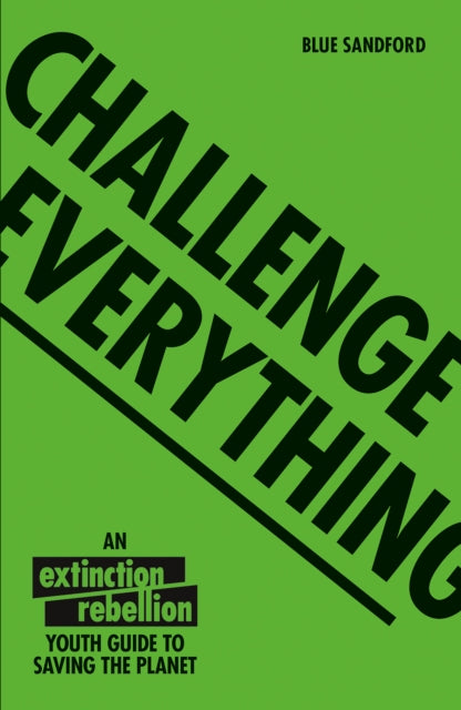 Challenge Everything : An Extinction Rebellion Youth guide to saving the planet-9781843654643