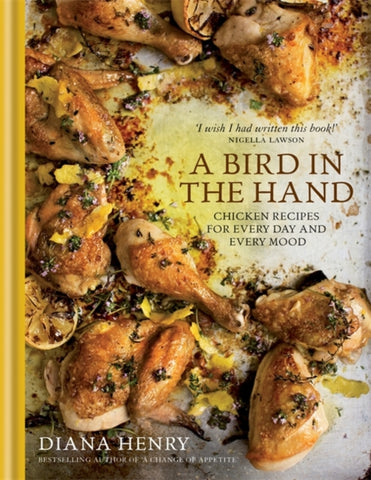 A Bird in the Hand : Chicken Recipes for Every Day and Every Mood-9781845338961