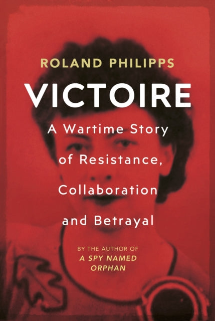 Victoire : A Wartime Story of Resistance, Collaboration and Betrayal-9781847925817