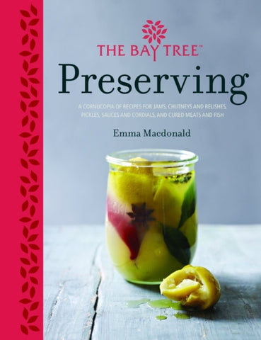 The Bay Tree Preserving : A Cornucopia of Recipes for Jams, Chutneys and Relishes, Pickles, Sauces and Cordials, and Cured Meats and Fish-9781848991576