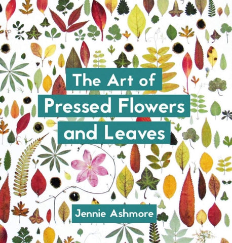 The Art of Pressed Flowers and Leaves : Contemporary techniques & designs-9781849945257