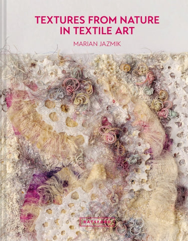 Textures from Nature in Textile Art : Natural inspiration for mixed-media and textile artists-9781849946704