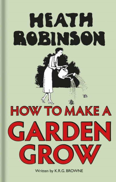Heath Robinson: How to Make a Garden Grow-9781851244553