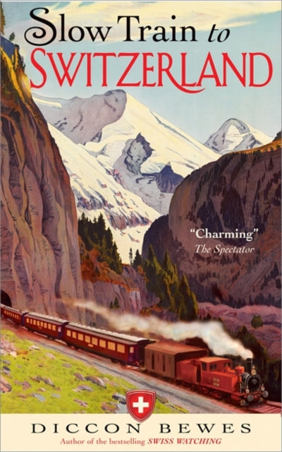 Slow Train to Switzerland : One Tour, Two Trips, 150 Years - and a World of Change Apart-9781857886511