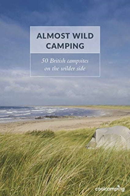 Almost Wild Camping : 50 British campsites on the wilder side-9781906889456