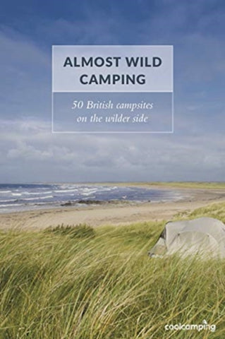 Almost Wild Camping : 50 British campsites on the wilder side-9781906889456