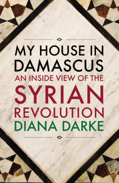 My House in Damascus : An Inside View of the Syrian Revolution-9781908323996