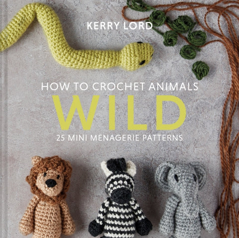 How to Crochet Animals: Wild : 25 mini menagerie patterns-9781911641773
