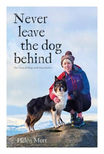 Never Leave the Dog Behind : Our love of dogs and mountains-9781912560882