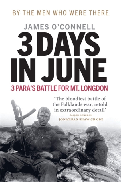 Three Days In June : The Incredible Minute-by-Minute Oral History of 3 Para's Deadly Falklands Battle-9781913183592