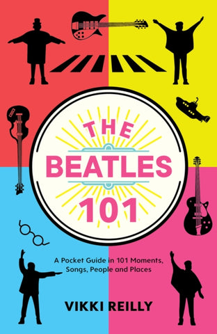 The Beatles 101 : A Pocket Guide in 101 Moments, Songs, People and Places-9781913538149