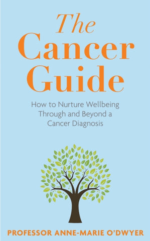The Cancer Guide : How to Nurture Wellbeing Through and Beyond a Cancer Diagnosis-9781915798282