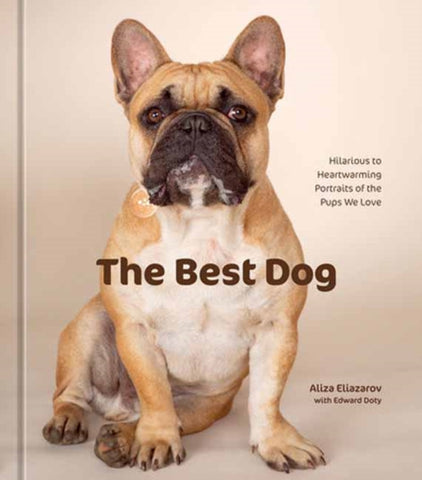 The Best Dog : Hilarious to Heartwarming Portraits of the Pups We Love-9781984861252