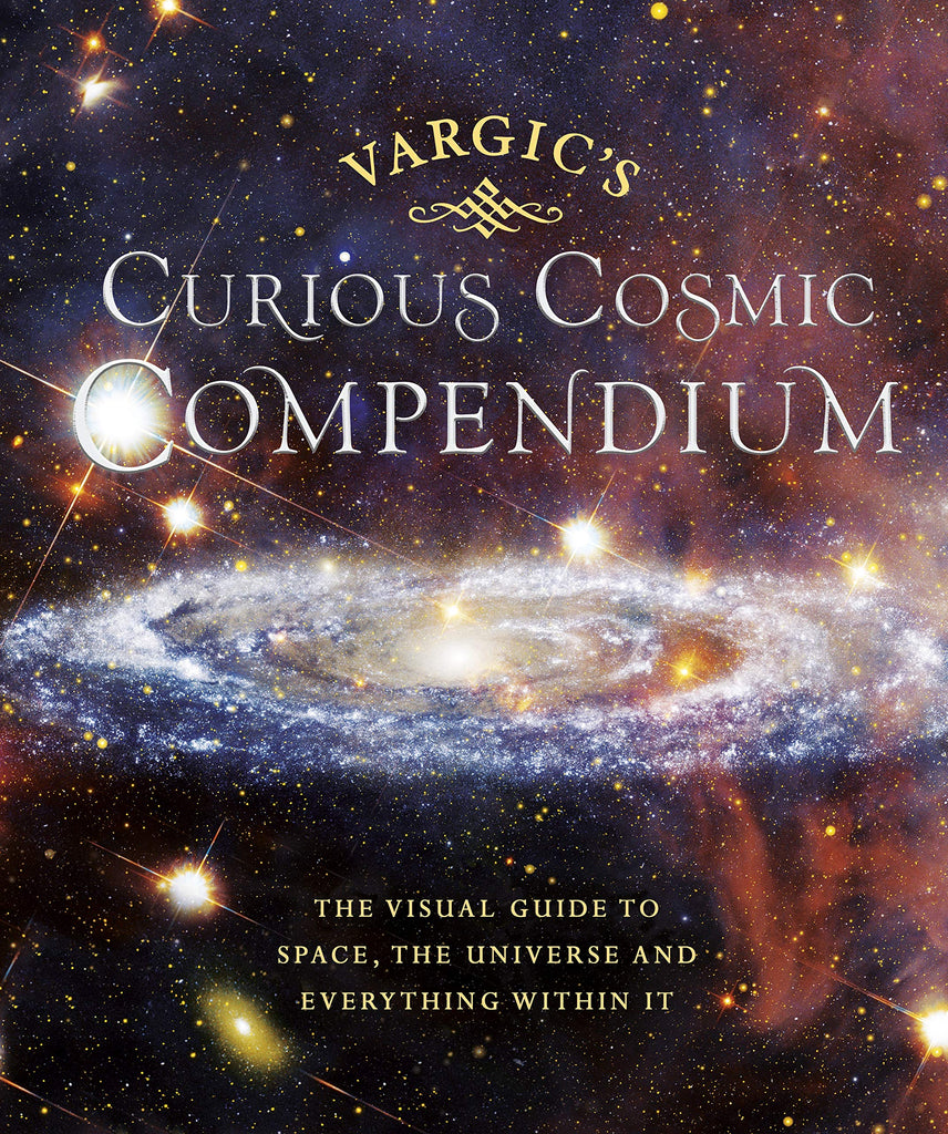 Vargic's Curious Cosmic Compendium : Space, the universe and everything within it